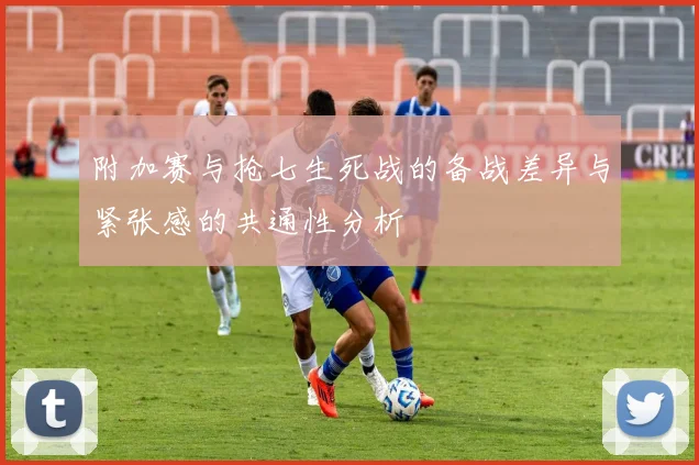 附加赛与抢七生死战的备战差异与紧张感的共通性分析