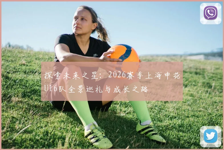 探索未来之星：2026赛季上海申花U16队全景巡礼与成长之路