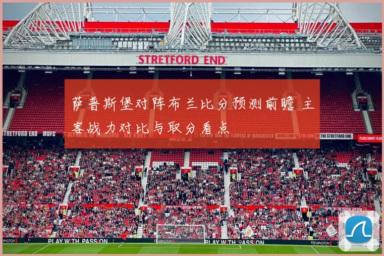 萨普斯堡对阵布兰比分预测前瞻 主客战力对比与取分看点