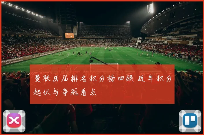 曼联历届排名积分榜回顾 近年积分起伏与争冠看点
